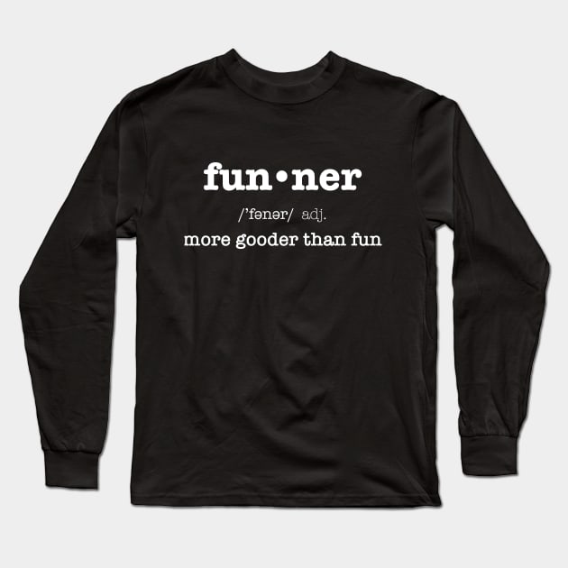 Funner, More Gooder Than Fun, Funniest Expression Long Sleeve T-Shirt by SassySoClassy